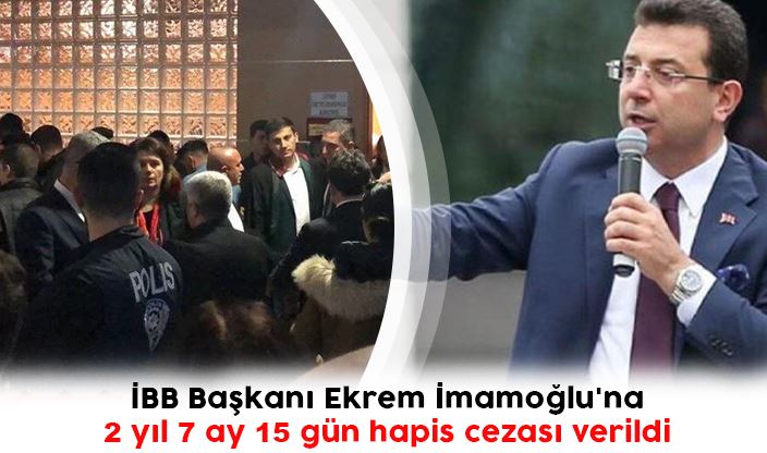 İBB BAŞKANI EKREM İMAMOĞLU’NA 2 YIL 7 AY 15 GÜN HAPİS CEZASI