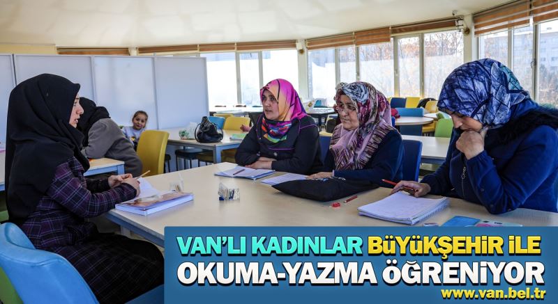 VAN’LI KADINLAR BÜYÜKŞEHİR BELEDİYEMİZ İLE OKUMA-YAZMA ÖĞRENİYOR