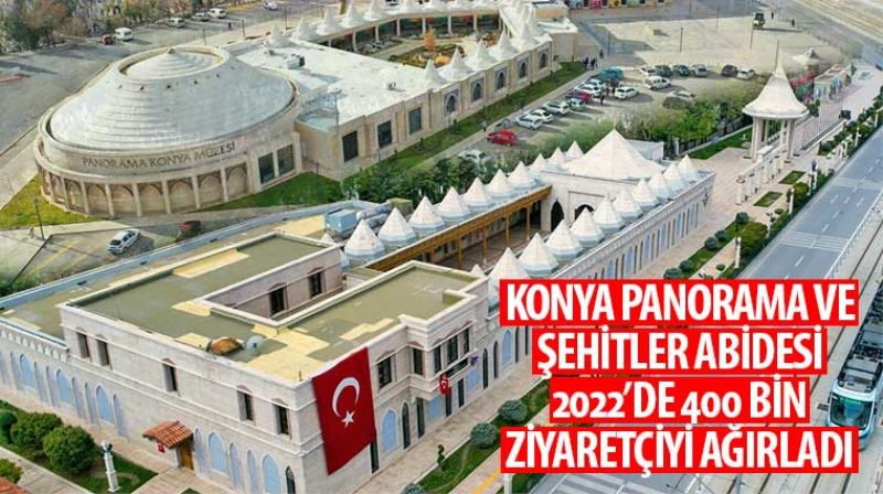 Konya Panorama ve Şehitler Abidesi 2022’de 400 Bin Ziyaretçiyi Ağırladı