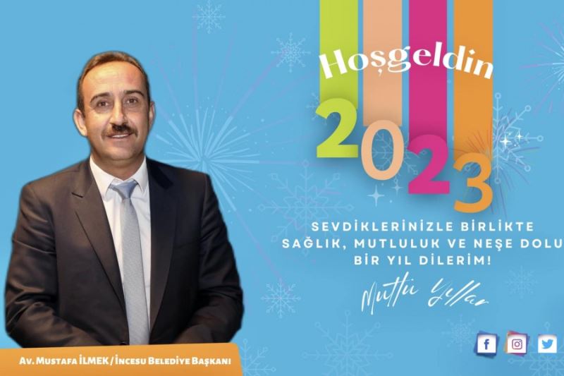 2023 Yılının Ülkemize, Milletimize, Huzur ve Mutluluk Getirmesi Dileklerimle; Yeni Yılınızı Kutlarım.