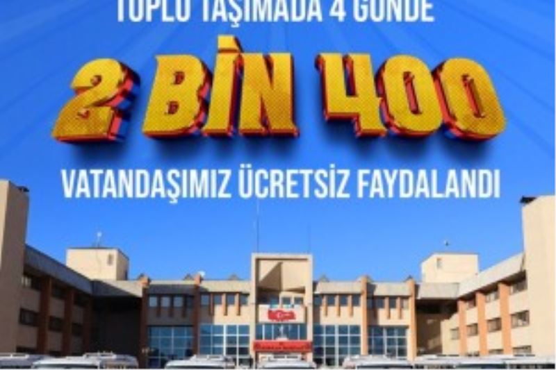 TOPLU TAŞIMADA 4 GÜNDE 2 BİN 400 VATANDAŞIMIZ ÜCRETSİZ FAYDALANDI
