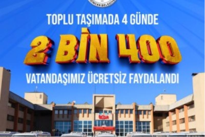 TOPLU TAŞIMADA İLK 4 GÜNDE 2 BİN 400 VATANDAŞIMIZ ÜCRETSİZ FAYDALANDI