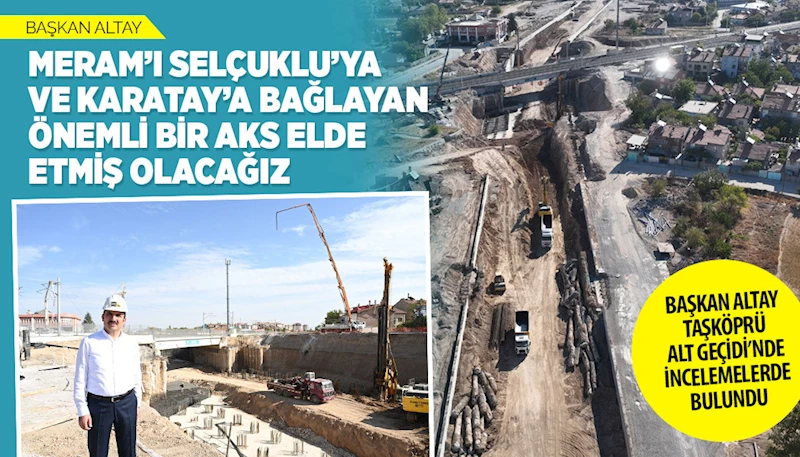 BAŞKAN ALTAY TAŞKÖPRÜ ALT GEÇİDİ’NDE İNCELEMELERDE BULUNDU