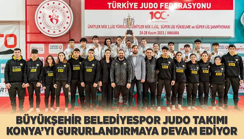 BÜYÜKŞEHİR BELEDİYESPOR JUDO TAKIMI, KONYA’YI GURURLANDIRMAYA DEVAM EDİYOR