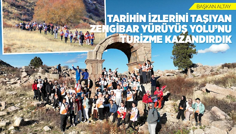 BAŞKAN ALTAY: “TARİHİN İZLERİNİ TAŞIYAN ZENGİBAR YÜRÜYÜŞ YOLU’NU TURİZME KAZANDIRDIK”