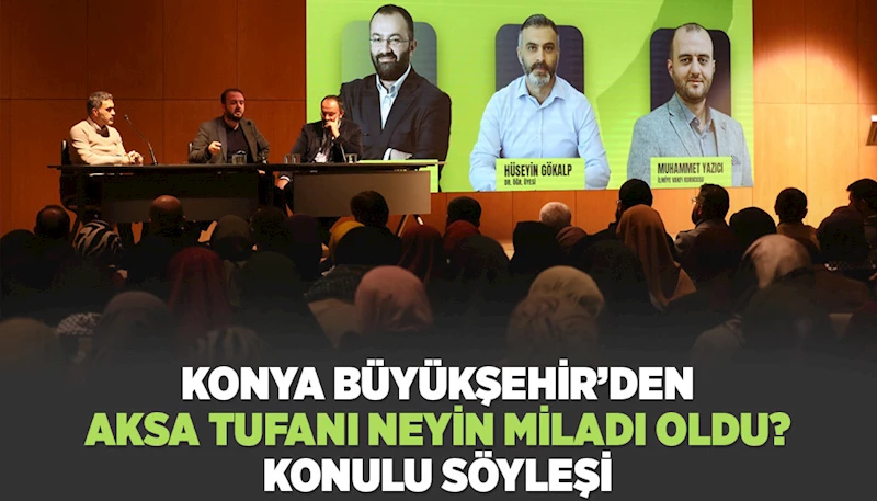 KONYA BÜYÜKŞEHİR’DEN “AKSA TUFANI NEYİN MİLADI OLDU?” KONULU SÖYLEŞİ