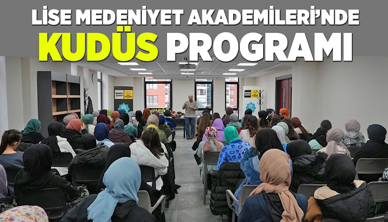 LİSE MEDENİYET AKADEMİLERİ’NDE “KUDÜS” PROGRAMI