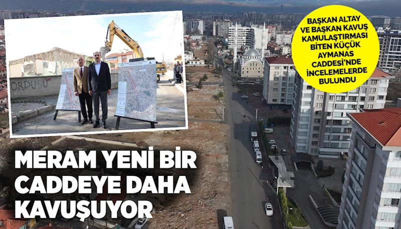 BAŞKAN ALTAY VE BAŞKAN KAVUŞ KAMULAŞTIRMASI BİTEN KÜÇÜK AYMANAS CADDESİ’NDE İNCELEMELERDE BULUNDU