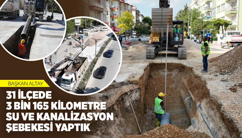 BAŞKAN ALTAY: “31 İLÇEDE 3 BİN 165 KİLOMETRE SU VE KANALİZASYON ŞEBEKESİ YAPTIK”