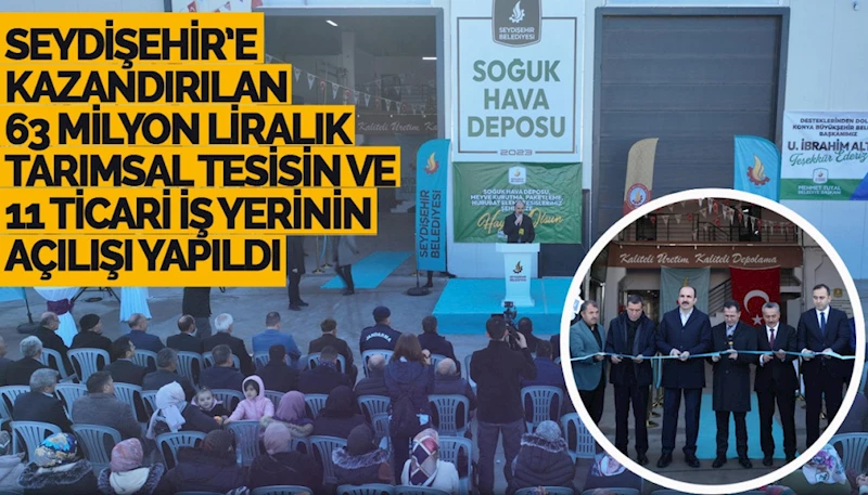 SEYDİŞEHİR’E KAZANDIRILAN 63 MİLYON LİRALIK TARIMSAL TESİSİN VE 11 TİCARİ İŞ YERİNİN AÇILIŞI YAPILDI