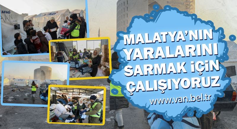 MALATYA’NIN YARALARINI SARMAK İÇİN ÇALIŞIYORUZ