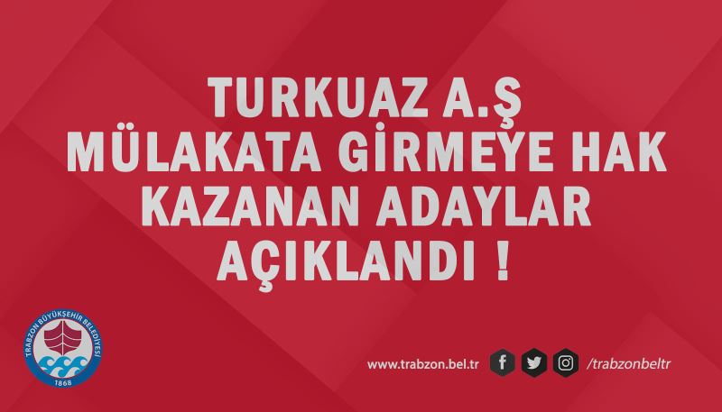 TURKUAZ A.Ş MÜLAKATA GİRMEYE HAK KAZANAN ADAYLAR BELİRLENDİ