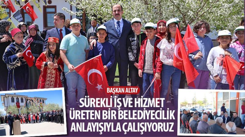 Başkan Altay: “Sürekli İş ve Hizmet Üreten Bir Belediyecilik Anlayışıyla Çalışıyoruz”
