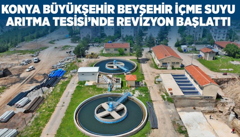 KONYA BÜYÜKŞEHİR BEYŞEHİR İÇME SUYU ARITMA TESİSİ’NDE REVİZYON BAŞLATTI