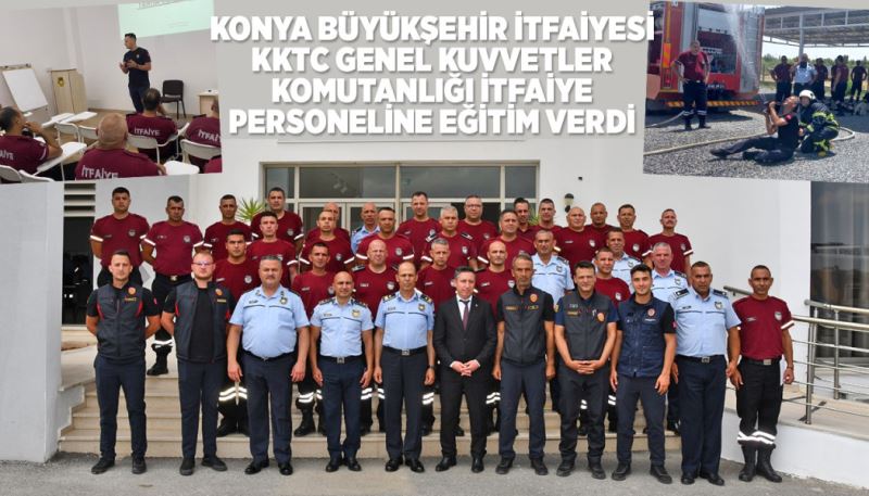 KONYA BÜYÜKŞEHİR İTFAİYESİ KKTC GENEL KUVVETLER KOMUTANLIĞI İTFAİYE PERSONELİNE EĞİTİM VERDİ
