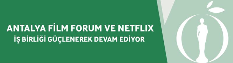 Antalya Film Forum ve Netflix İş Birliği Güçlenerek Devam Ediyor