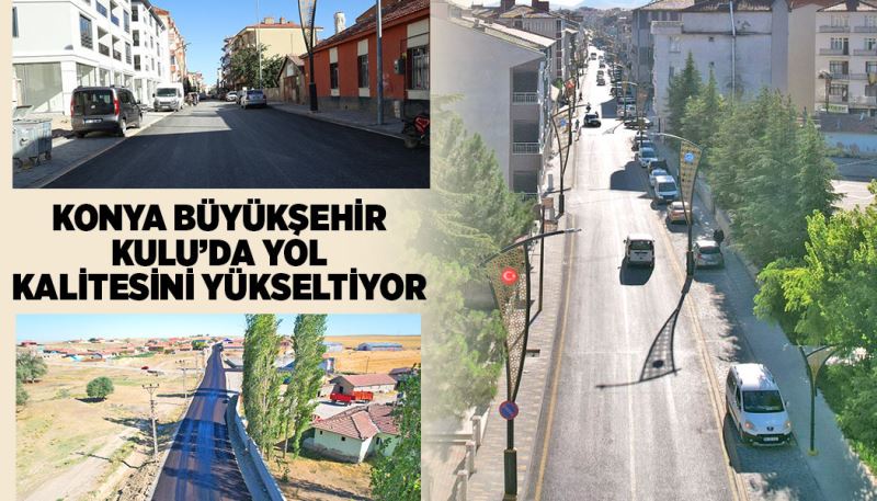 KONYA BÜYÜKŞEHİR KULU’DA YOL KALİTESİNİ YÜKSELTİYOR