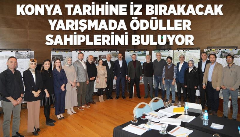 KONYA TARİHİNE İZ BIRAKACAK YARIŞMADA ÖDÜLLER SAHİPLERİNİ BULUYOR