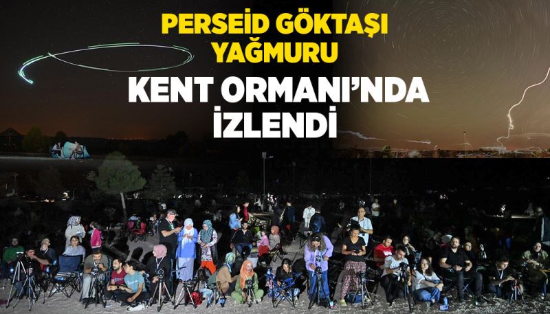 “PERSEİD GÖKTAŞI YAĞMURU” KENT ORMANI’NDA İZLENDİ