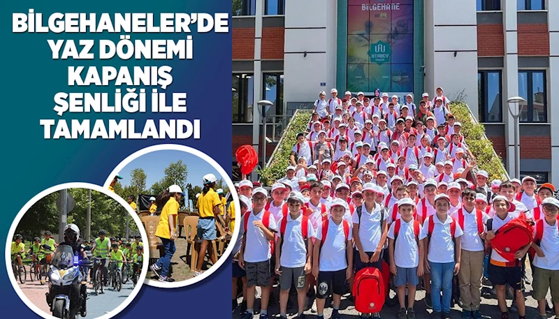 BİLGEHANELERDE YAZ DÖNEMİ KAPANIŞ ŞENLİĞİ İLE TAMAMLANDI