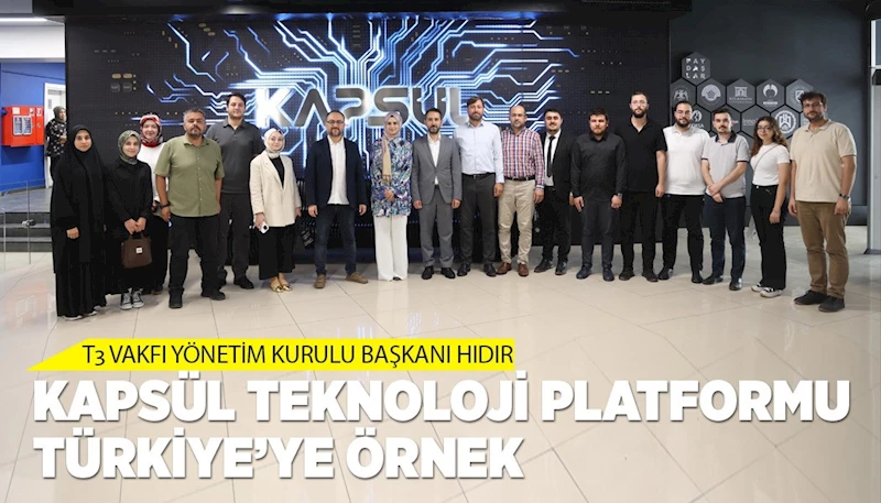 T3 VAKFI YÖNETİM KURULU BAŞKANI HIDIR: “KAPSÜL TEKNOLOJİ PLATFORMU TÜRKİYE’YE ÖRNEK”