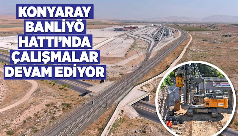 KONYARAY BANLİYÖ HATTI’NDA ÇALIŞMALAR DEVAM EDİYOR