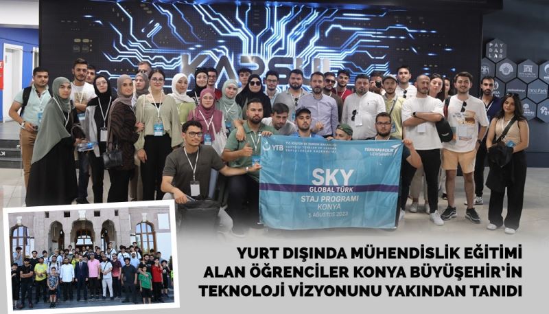 YURT DIŞINDA MÜHENDİSLİK EĞİTİMİ ALAN ÖĞRENCİLER KONYA BÜYÜŞEHİR’İN TEKNOLOJİ VİZYONUNU YAKINDAN TANIDI