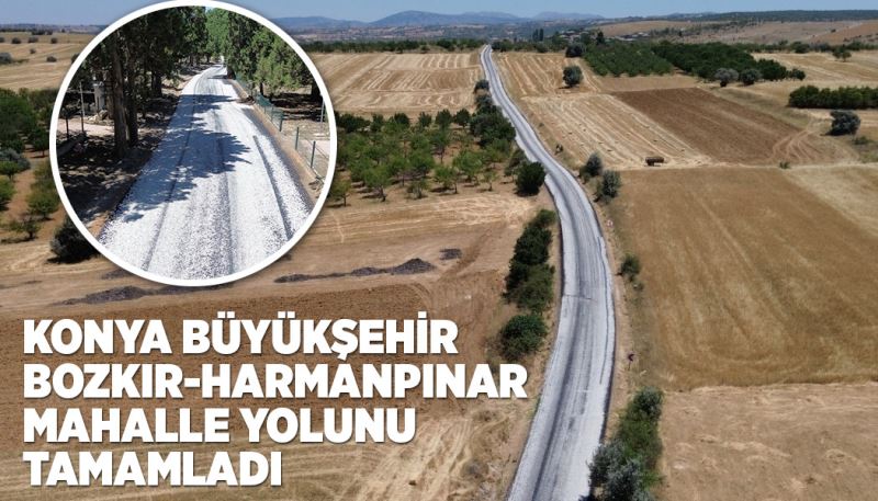 KONYA BÜYÜKŞEHİR BOZKIR-HARMANPINAR MAHALLE YOLUNU TAMAMLADI