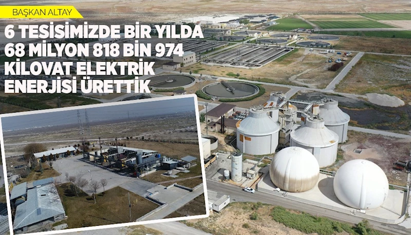 BAŞKAN ALTAY: “6 TESİSİMİZDE BİR YILDA 68 MİLYON 818 BİN 974 KİLOVAT ELEKTRİK ENERJİSİ ÜRETTİK”