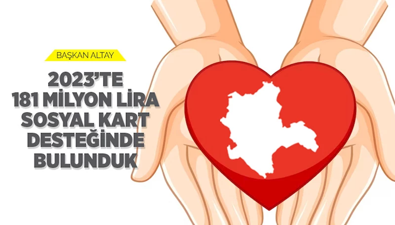 BAŞKAN ALTAY: “2023’TE 181 MİLYON LİRA SOSYAL KART DESTEĞİNDE BULUNDUK”