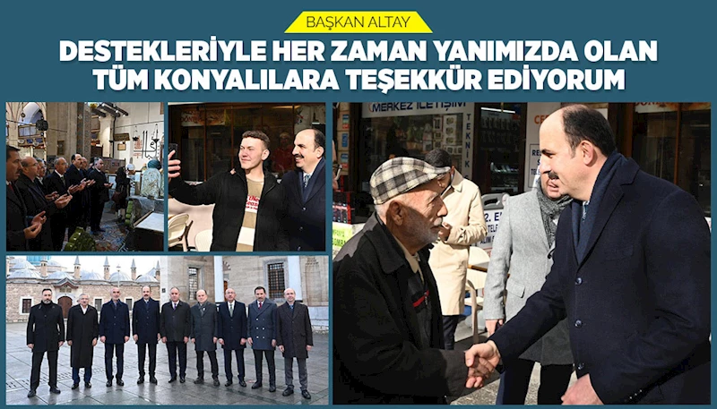 BAŞKAN ALTAY: “DESTEKLERİYLE HER ZAMAN YANIMIZDA OLAN TÜM KONYALILARA TEŞEKKÜR EDİYORUM”