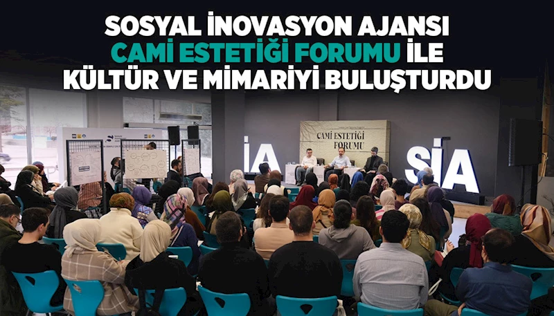 SOSYAL İNOVASYON AJANSI “CAMİ ESTETİĞİ FORUMU” İLE KÜLTÜR VE MİMARİYİ BULUŞTURDU