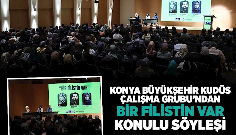 KONYA BÜYÜKŞEHİR KUDÜS ÇALIŞMA GRUBU’NDAN “BİR FİLİSTİN VAR” KONULU SÖYLEŞİ