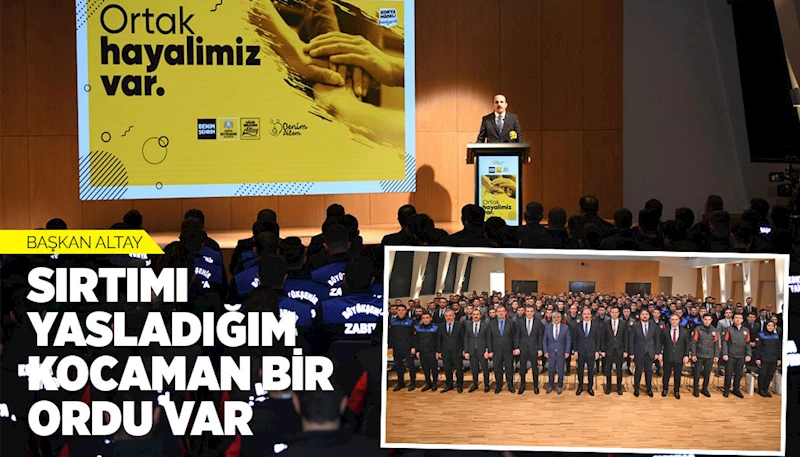BAŞKAN ALTAY: “SIRTIMI YASLADIĞIM KOCAMAN BİR ORDU VAR”