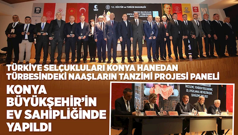 “TÜRKİYE SELÇUKLULARI KONYA HANEDAN TÜRBESİNDEKİ NAAŞLARIN TANZİMİ PROJESİ” PANELİ KONYA BÜYÜKŞEHİR’İN EV SAHİPLİĞİNDE YAPILDI