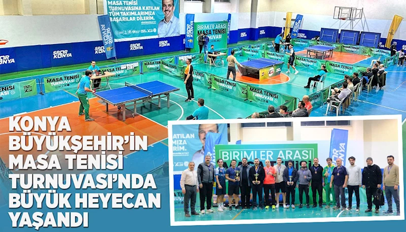KONYA BÜYÜKŞEHİR’İN MASA TENİSİ TURNUVASI’NDA BÜYÜK HEYECAN YAŞANDI