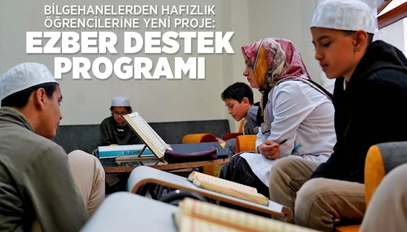 BİLGEHANELERDEN HAFIZLIK ÖĞRENCİLERİNE YENİ PROJE: EZBER DESTEK PROGRAMI
