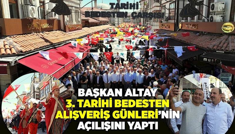 BAŞKAN ALTAY 3. TARİHİ BEDESTEN ALIŞVERİŞ GÜNLERİ’NİN AÇILIŞINI YAPTI