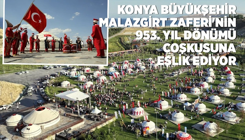 KONYA BÜYÜKŞEHİR MALAZGİRT ZAFERİ’NİN 953. YIL DÖNÜMÜ COŞKUSUNA EŞLİK EDİYOR