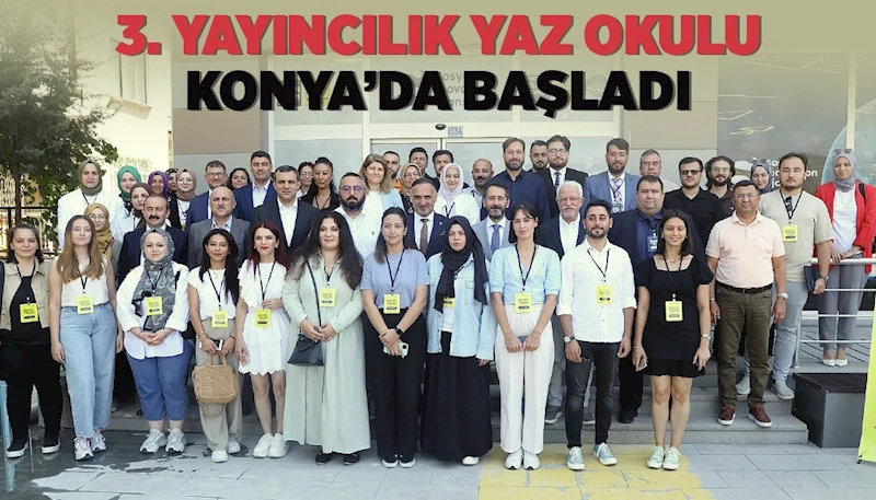 3. “YAYINCILIK YAZ OKULU” KONYA’DA BAŞLADI