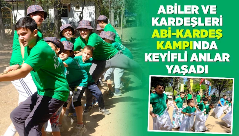ABİLER VE KARDEŞLERİ “ABİ-KARDEŞ KAMPI”NDA KEYİFLİ ANLAR YAŞADI