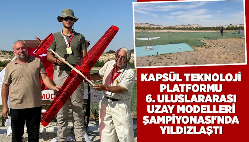 KAPSÜL TEKNOLOJİ PLATFORMU 6. ULUSLARARASI UZAY MODELLERİ ŞAMPİYONASI