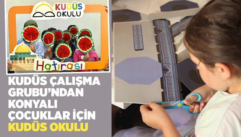KUDÜS ÇALIŞMA GRUBU’NDAN KONYALI ÇOCUKLAR İÇİN “KUDÜS OKULU”