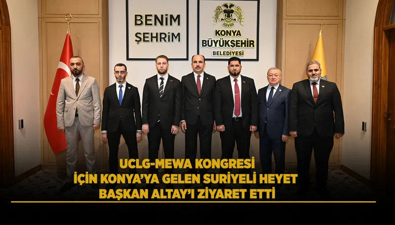 UCLG-MEWA KONGRESİ İÇİN KONYA’YA GELEN SURİYELİ HEYET BAŞKAN ALTAY’I ZİYARET ETTİ
