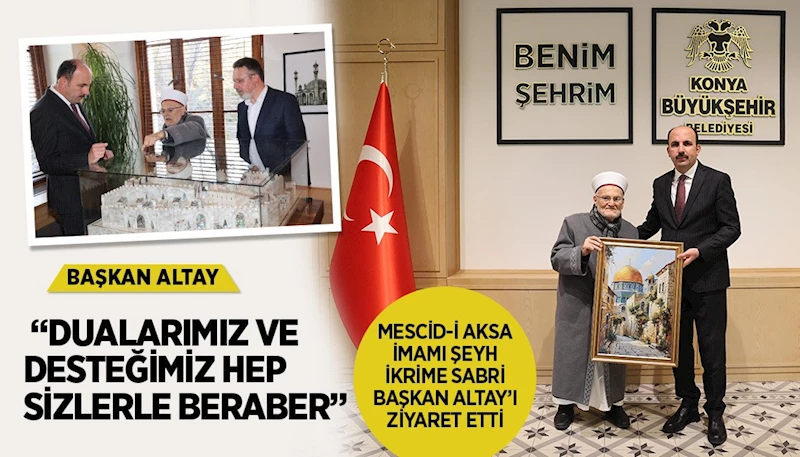 MESCİD-İ AKSA İMAMI ŞEYH İKRİME SABRİ BAŞKAN ALTAY’I ZİYARET ETTİ